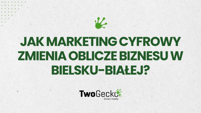Jak marketing cyfrowy zmienia oblicze biznesu w Bielsku-Białej